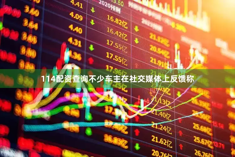 114配资查询不少车主在社交媒体上反馈称