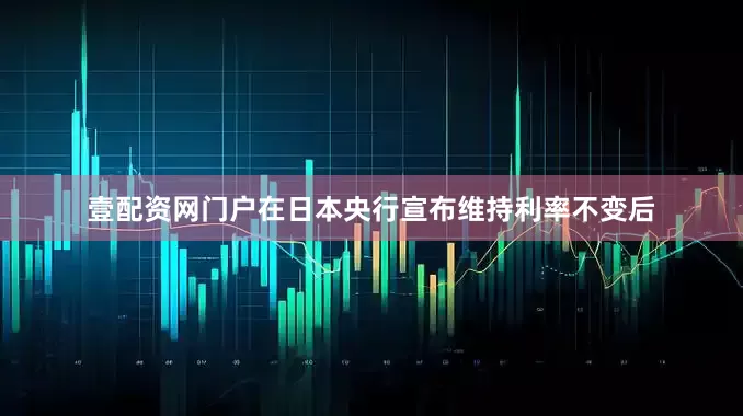壹配资网门户　　在日本央行宣布维持利率不变后