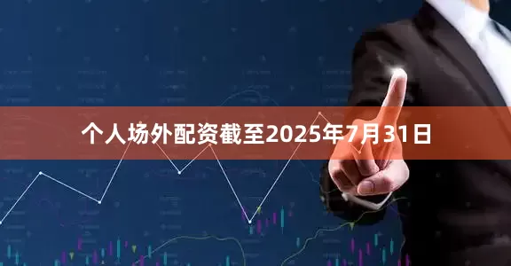 个人场外配资截至2025年7月31日
