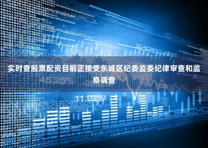 实时查股票配资目前正接受东城区纪委监委纪律审查和监察调查