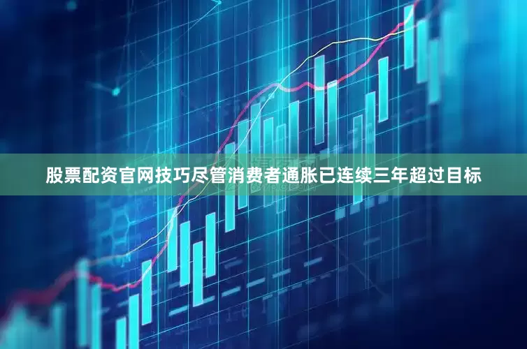 股票配资官网技巧　　尽管消费者通胀已连续三年超过目标