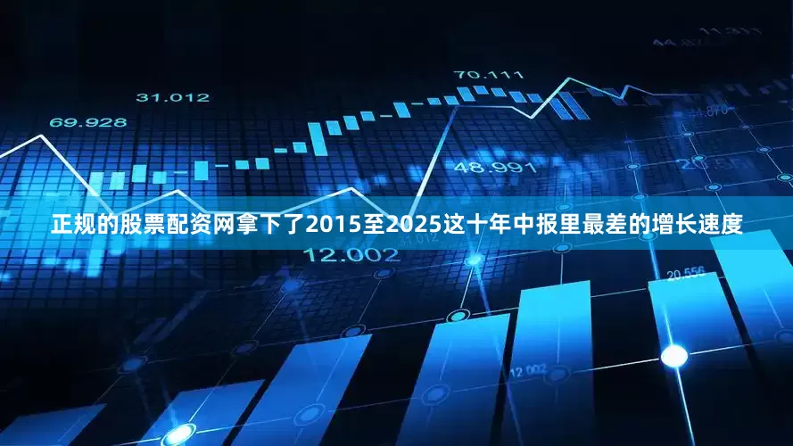 正规的股票配资网拿下了2015至2025这十年中报里最差的增长速度